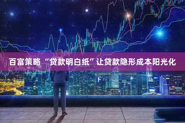 百富策略 “贷款明白纸”让贷款隐形成本阳光化